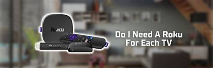 Do you need a Roku for each TV in the house?