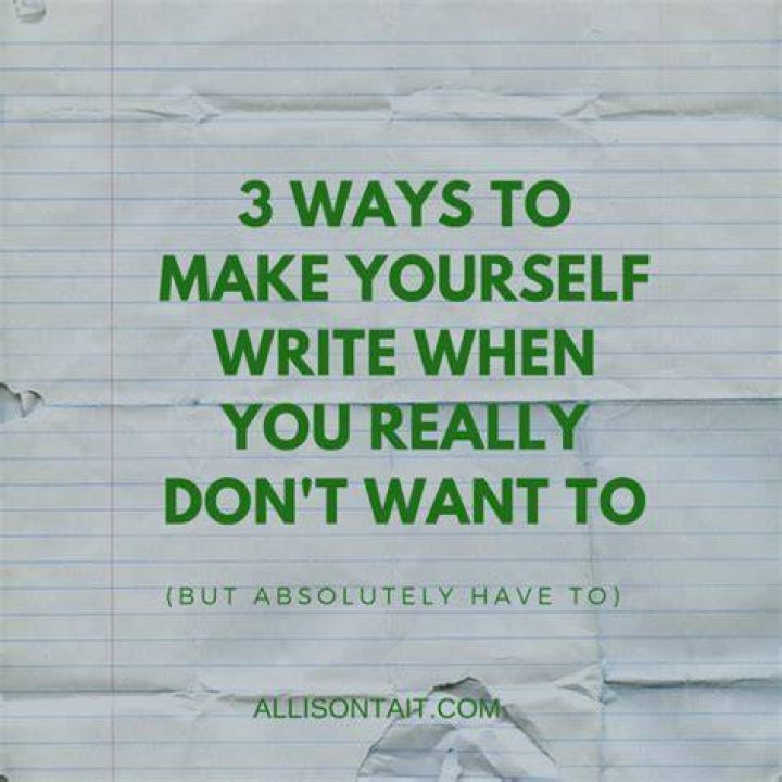 How do you make yourself write when you don't want to?
