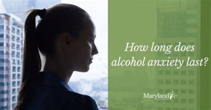 How long can alcohol anxiety last?