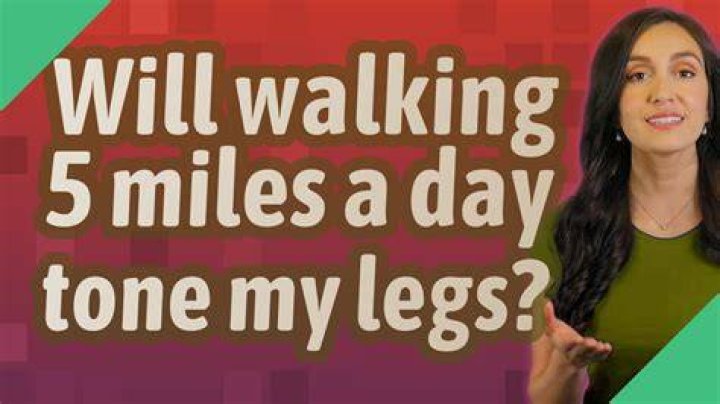 Will walking 5 miles a day tone my legs?